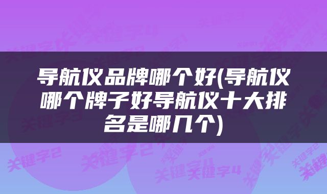 导航仪品牌哪个好(导航仪哪个牌子好导航仪十大排名是哪几个)