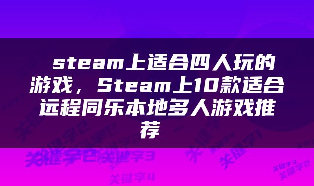  steam上适合四人玩的游戏，Steam上10款适合远程同乐本地多人游戏推荐 