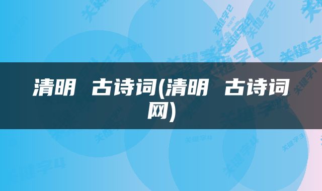 清明 古诗词(清明 古诗词网)