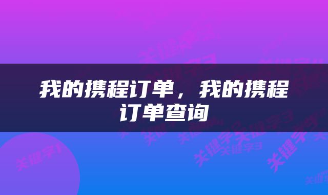 我的携程订单，我的携程订单查询