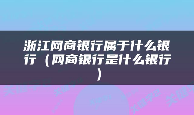 浙江网商银行属于什么银行（网商银行是什么银行）