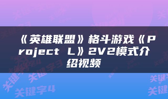 《英雄联盟》格斗游戏《Project L》2V2模式介绍视频