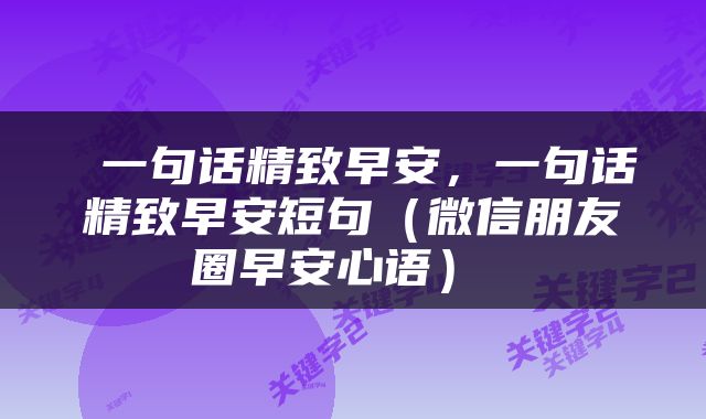  一句话精致早安，一句话精致早安短句（微信朋友圈早安心语） 