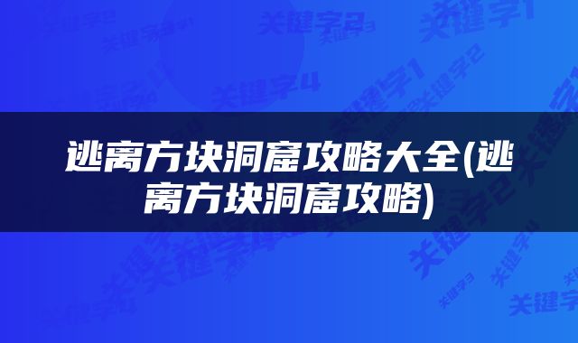 逃离方块洞窟攻略大全(逃离方块洞窟攻略)