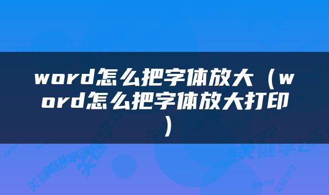 word怎么把字体放大（word怎么把字体放大打印）