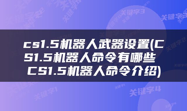 cs1.5机器人武器设置(CS1.5机器人命令有哪些 CS1.5机器人命令介绍)