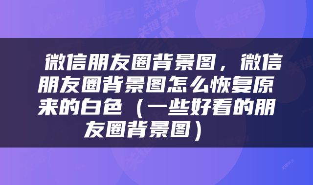  微信朋友圈背景图，微信朋友圈背景图怎么恢复原来的白色（一些好看的朋友圈背景图） 