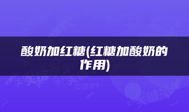 酸奶加红糖(红糖加酸奶的作用)