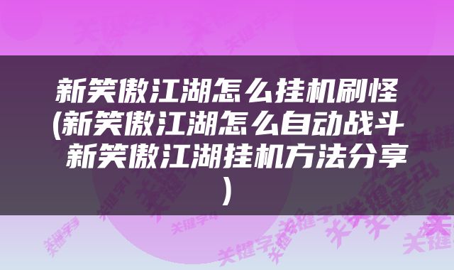 新笑傲江湖怎么挂机刷怪(新笑傲江湖怎么自动战斗 新笑傲江湖挂机方法分享)