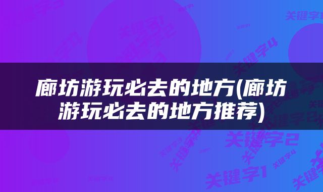 廊坊游玩必去的地方(廊坊游玩必去的地方推荐)