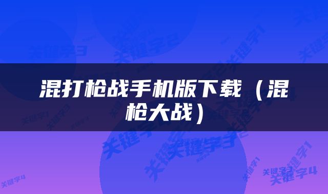 混打枪战手机版下载（混枪大战）