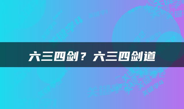 六三四剑？六三四剑道