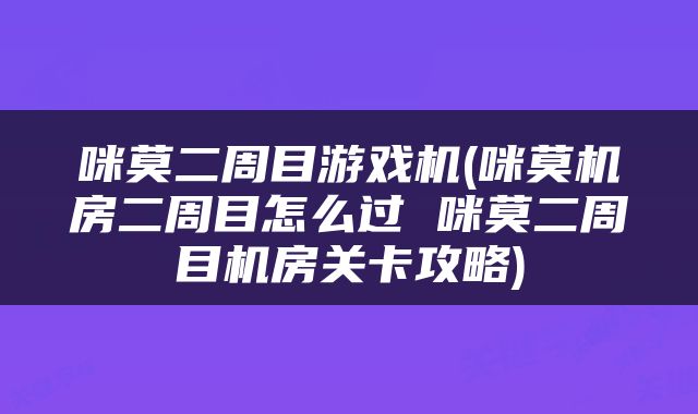 咪莫二周目游戏机(咪莫机房二周目怎么过 咪莫二周目机房关卡攻略)