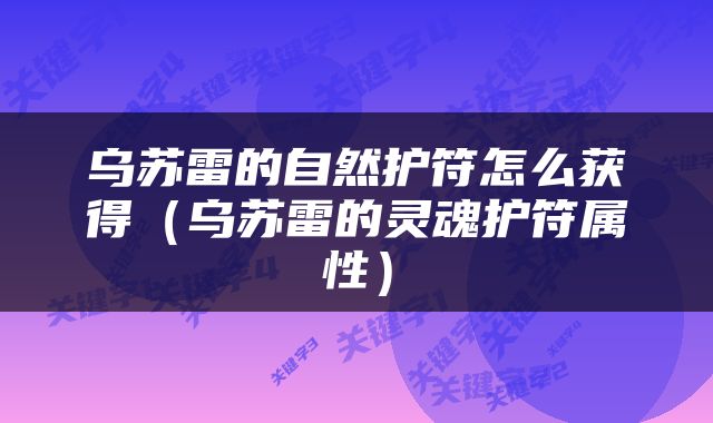 乌苏雷的自然护符怎么获得（乌苏雷的灵魂护符属性）