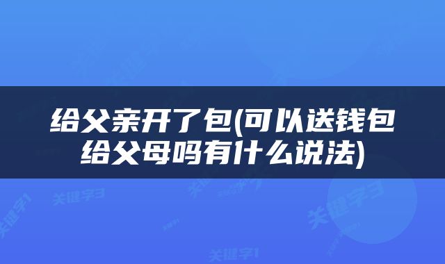 给父亲开了包(可以送钱包给父母吗有什么说法)
