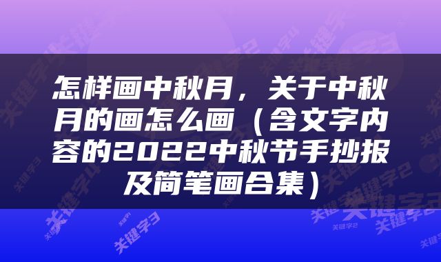 怎样画中秋月，关于中秋月的画怎么画（含文字内容的2022中秋节手抄报及简笔画合集）
