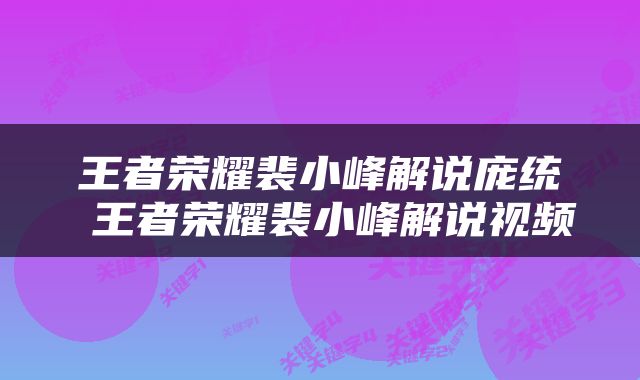 王者荣耀裴小峰解说庞统 王者荣耀裴小峰解说视频