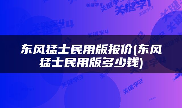 东风猛士民用版报价(东风猛士民用版多少钱)