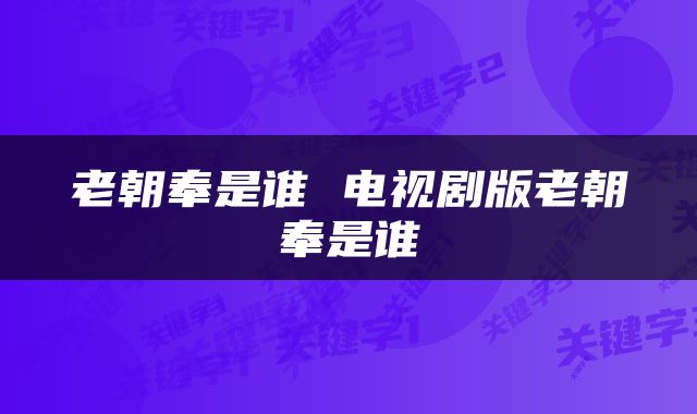 老朝奉是谁 电视剧版老朝奉是谁