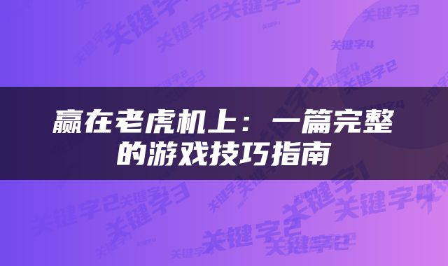 赢在老虎机上：一篇完整的游戏技巧指南