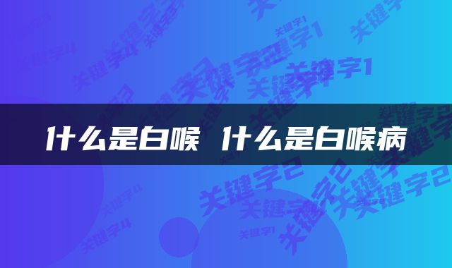 什么是白喉 什么是白喉病