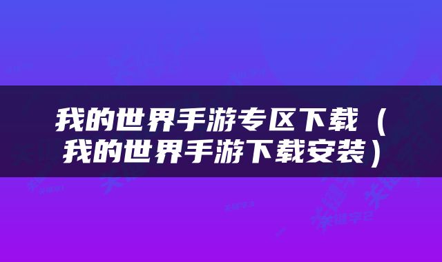 我的世界手游专区下载（我的世界手游下载安装）