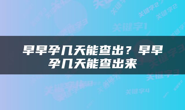 早早孕几天能查出？早早孕几天能查出来