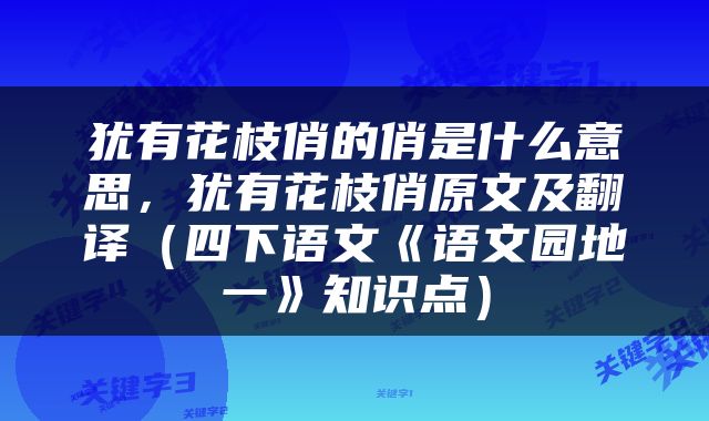 犹有花枝俏的俏是什么意思，犹有花枝俏原文及翻译（四下语文《语文园地一》知识点）