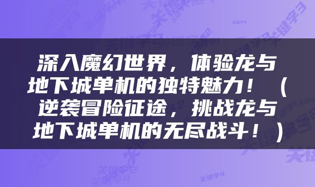 深入魔幻世界，体验龙与地下城单机的独特魅力！（逆袭冒险征途，挑战龙与地下城单机的无尽战斗！）