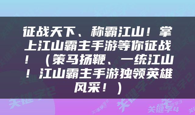 征战天下、称霸江山！掌上江山霸主手游等你征战！（策马扬鞭、一统江山！江山霸主手游独领英雄风采！）