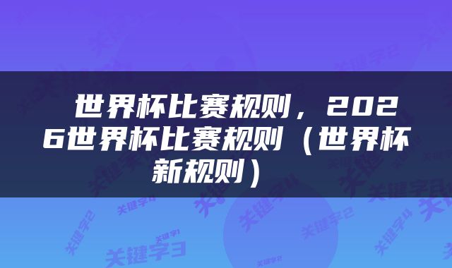  世界杯比赛规则，2026世界杯比赛规则（世界杯新规则） 