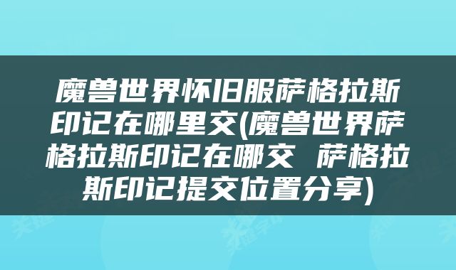 魔兽世界怀旧服萨格拉斯印记在哪里交(魔兽世界萨格拉斯印记在哪交 萨格拉斯印记提交位置分享)