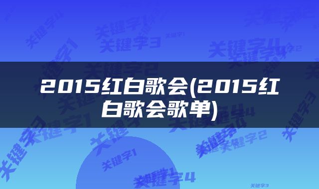 2015红白歌会(2015红白歌会歌单)