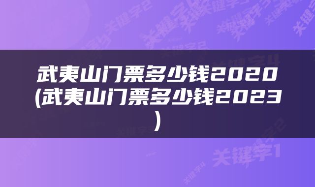 武夷山门票多少钱2020(武夷山门票多少钱2023)