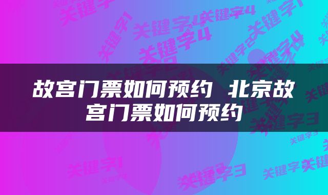 故宫门票如何预约 北京故宫门票如何预约