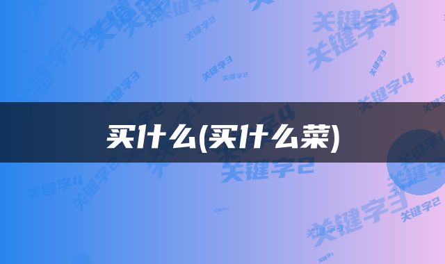 买什么(买什么菜)