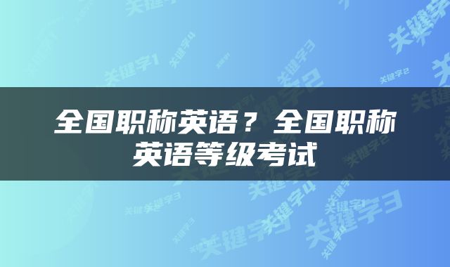 全国职称英语？全国职称英语等级考试