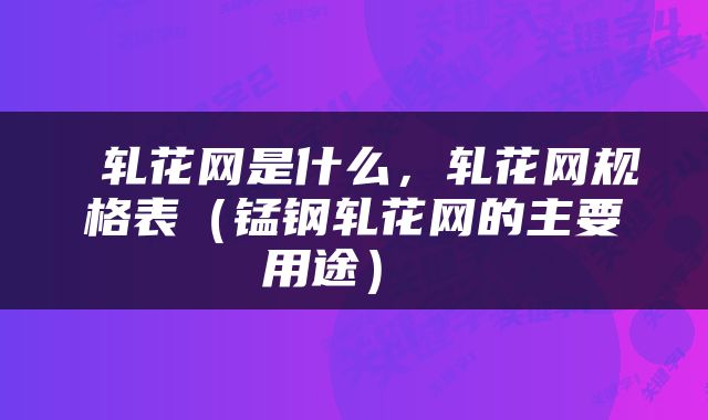  轧花网是什么，轧花网规格表（锰钢轧花网的主要用途） 