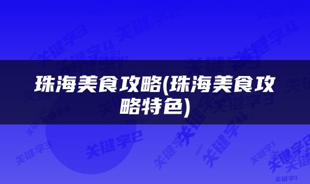 珠海美食攻略(珠海美食攻略特色)