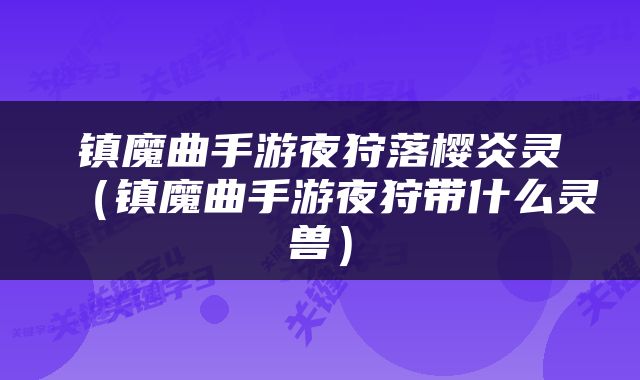镇魔曲手游夜狩落樱炎灵（镇魔曲手游夜狩带什么灵兽）