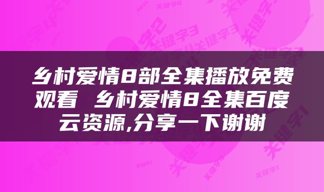 乡村爱情8部全集播放免费观看 乡村爱情8全集百度云资源,分享一下谢谢
