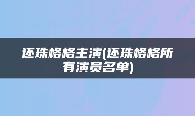 还珠格格主演(还珠格格所有演员名单)