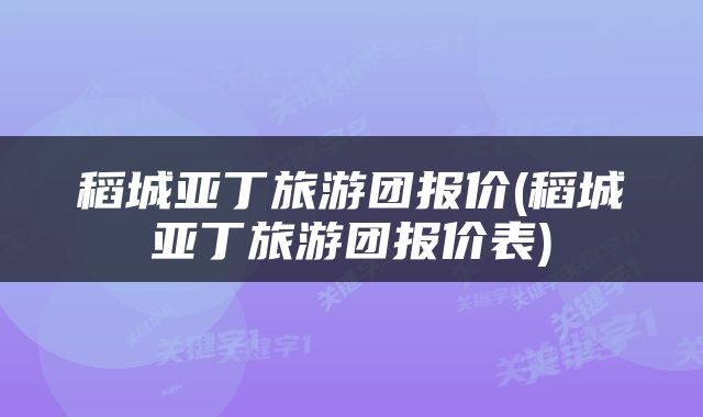 稻城亚丁旅游团报价(稻城亚丁旅游团报价表)