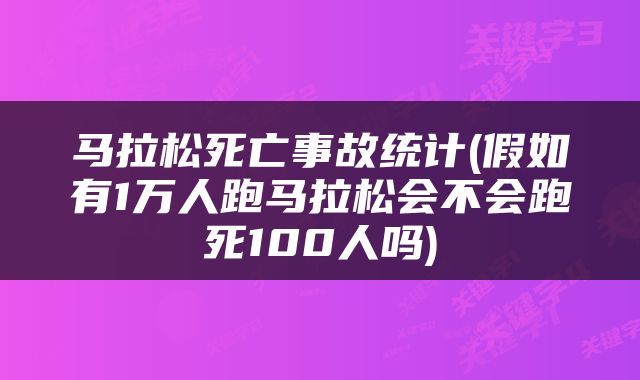 马拉松死亡事故统计(假如有1万人跑马拉松会不会跑死100人吗)