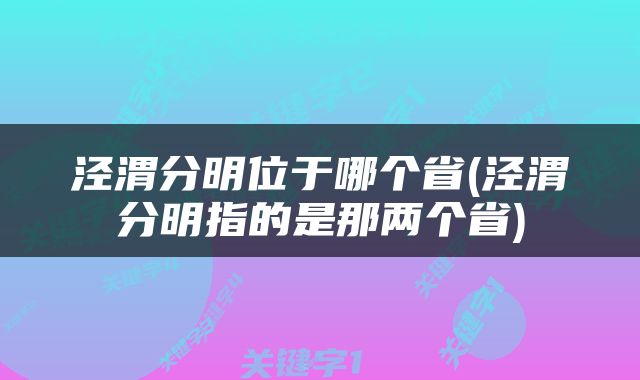泾渭分明位于哪个省(泾渭分明指的是那两个省)