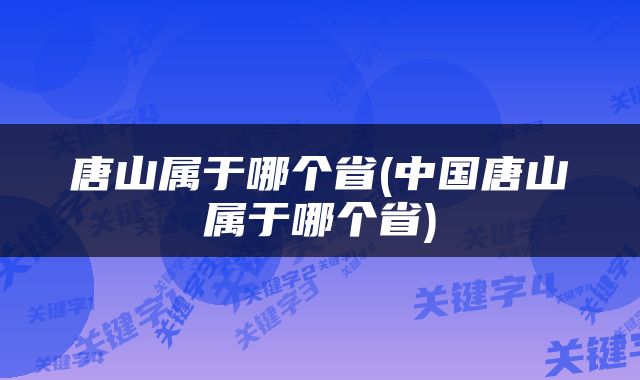 唐山属于哪个省(中国唐山属于哪个省)