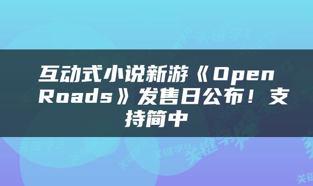 互动式小说新游《Open Roads》发售日公布！支持简中