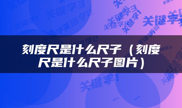 刻度尺是什么尺子（刻度尺是什么尺子图片）