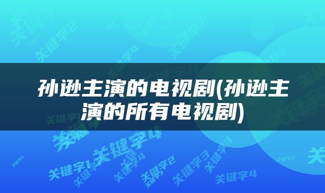 孙逊主演的电视剧(孙逊主演的所有电视剧)