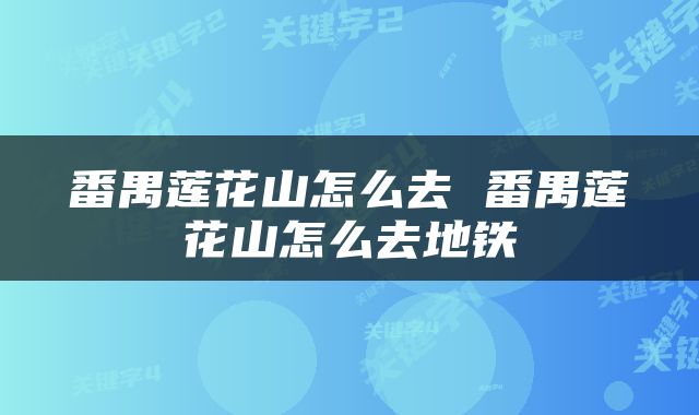 番禺莲花山怎么去 番禺莲花山怎么去地铁